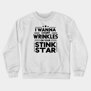 I Wanna Count The Wrinkles On Your Stink Star Crewneck Sweatshirt